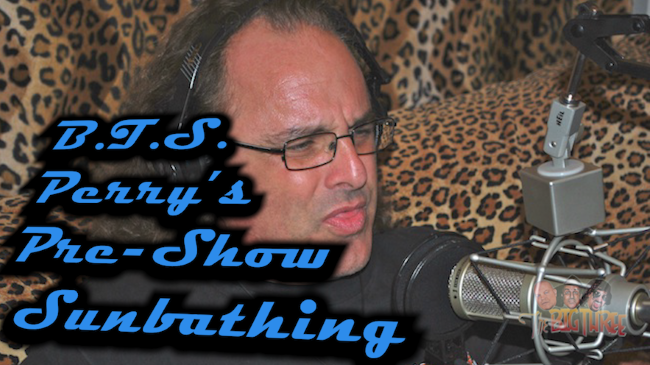 B3PM B.T.S. Perry's Pre-Show Sunbathing Ep#42 or 1002